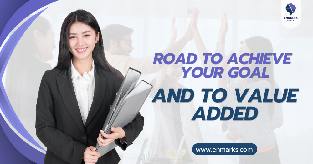 Road to achieve your goal and to Value added