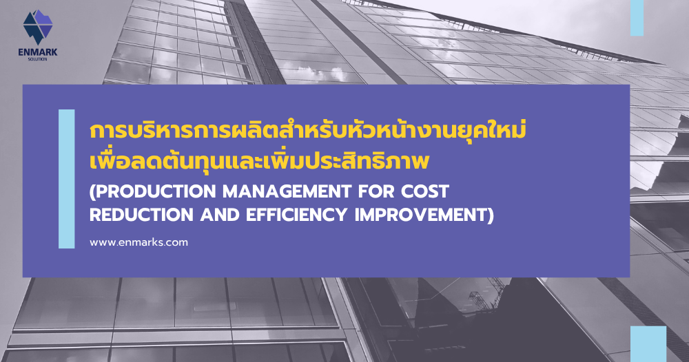 การบริหารการผลิตสำหรับหัวหน้างานยุคใหม่ เพื่อลดต้นทุนและเพิ่มประสิทธิภาพ